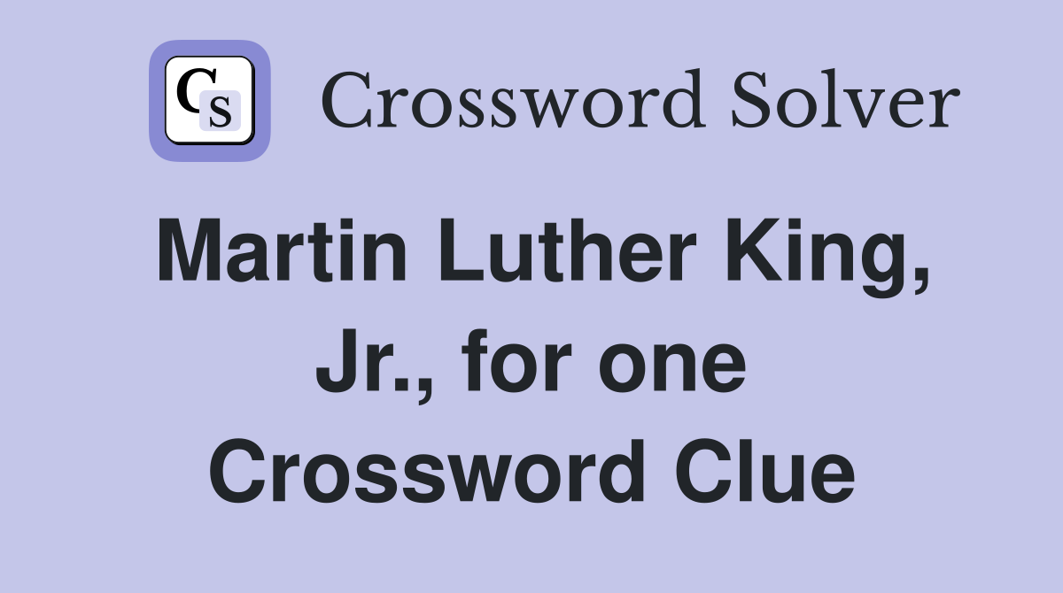 Martin Luther King, Jr., for one Crossword Clue