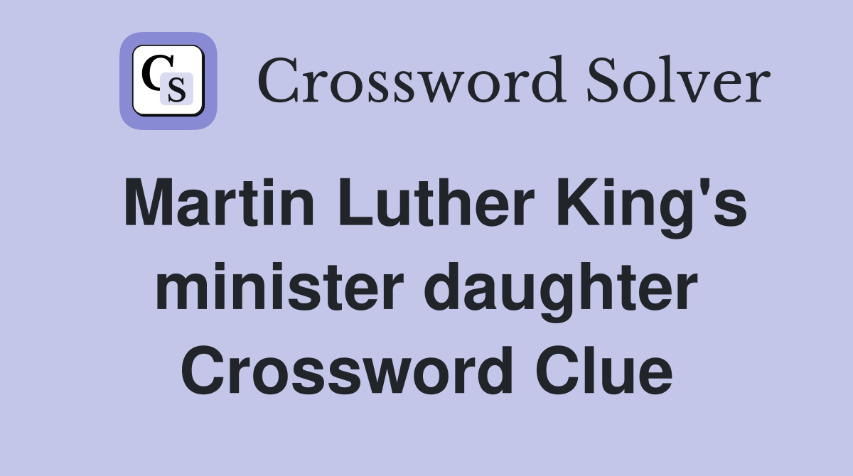 Martin Luther King's minister daughter Crossword Clue