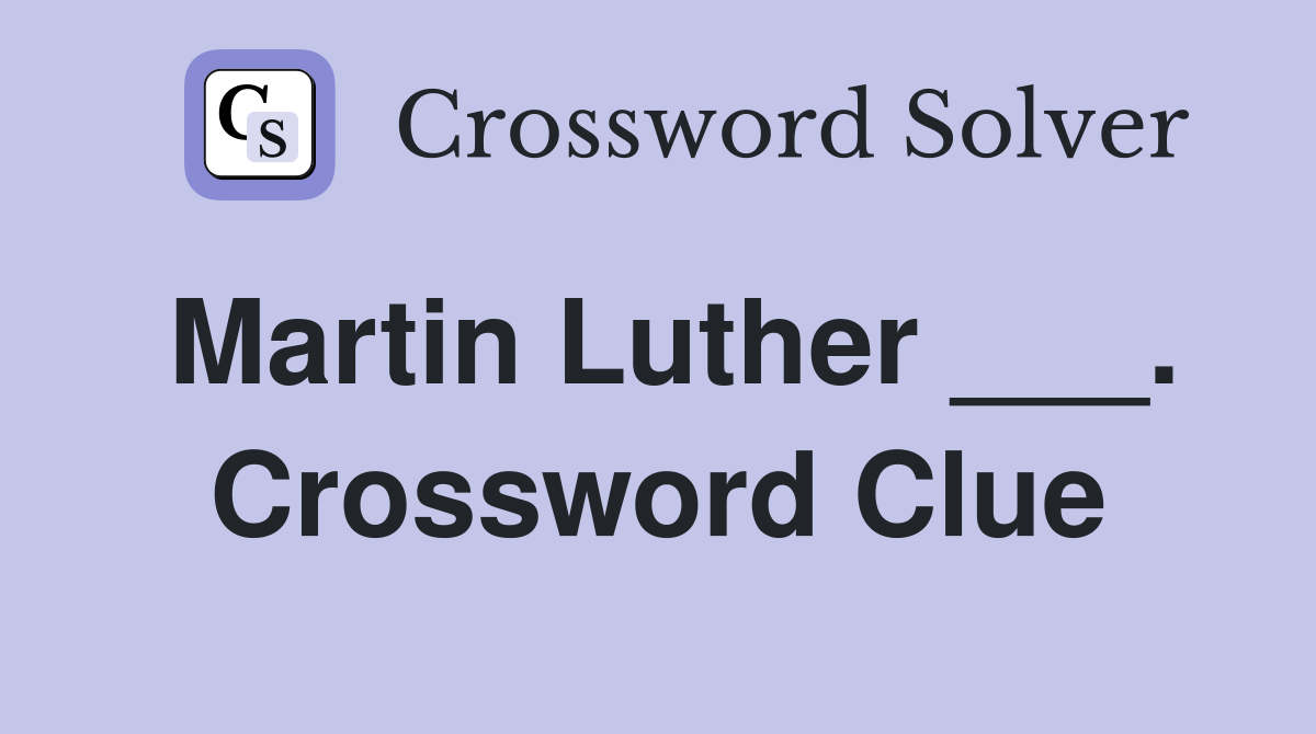 Martin Luther ___. Crossword Clue