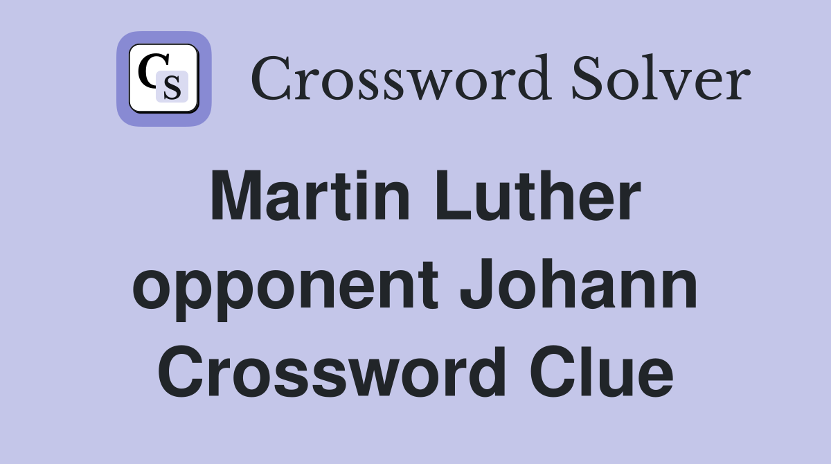 Martin Luther opponent Johann Crossword Clue