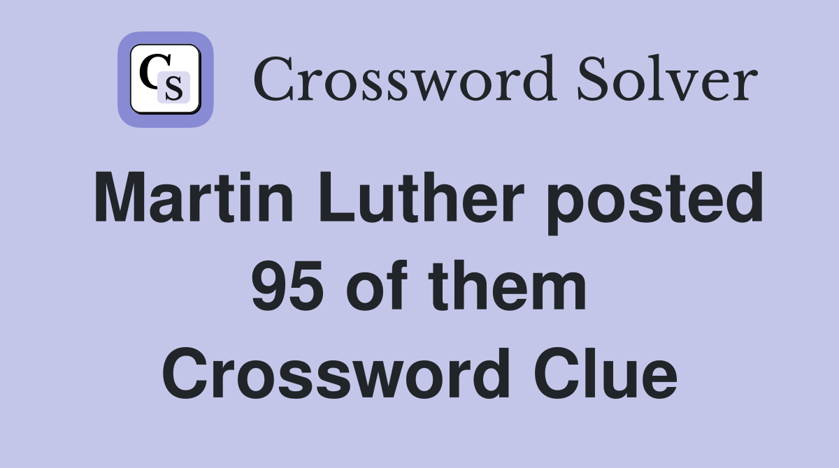 Martin Luther posted 95 of them Crossword Clue