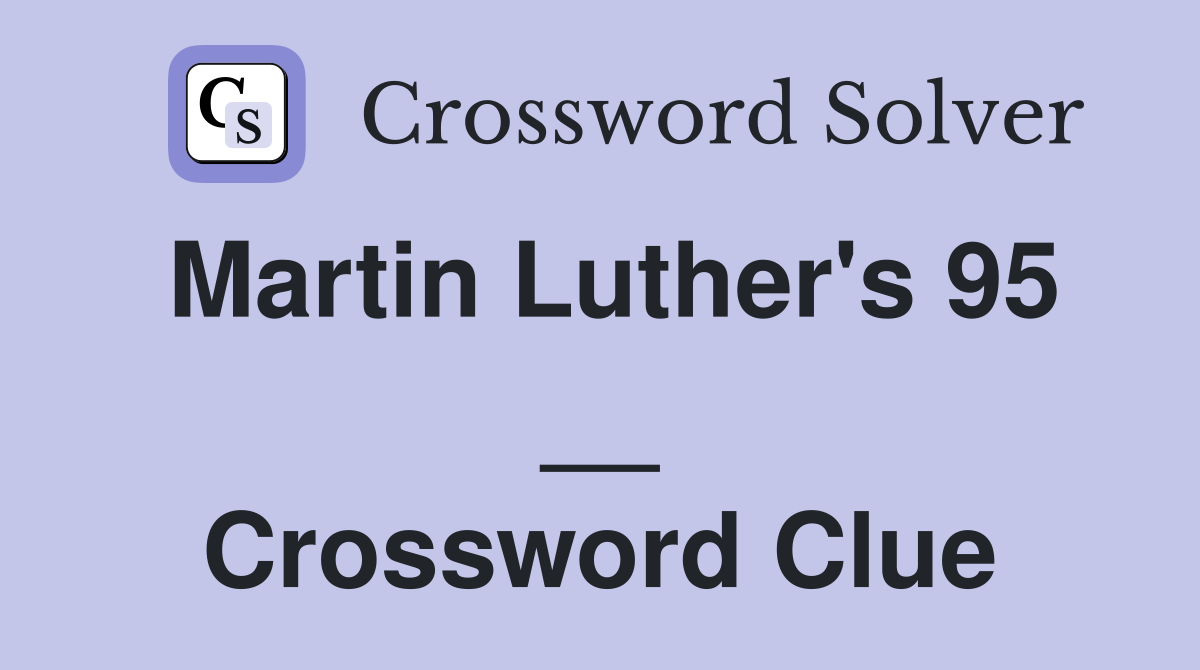 Martin Luther's 95 __ Crossword Clue