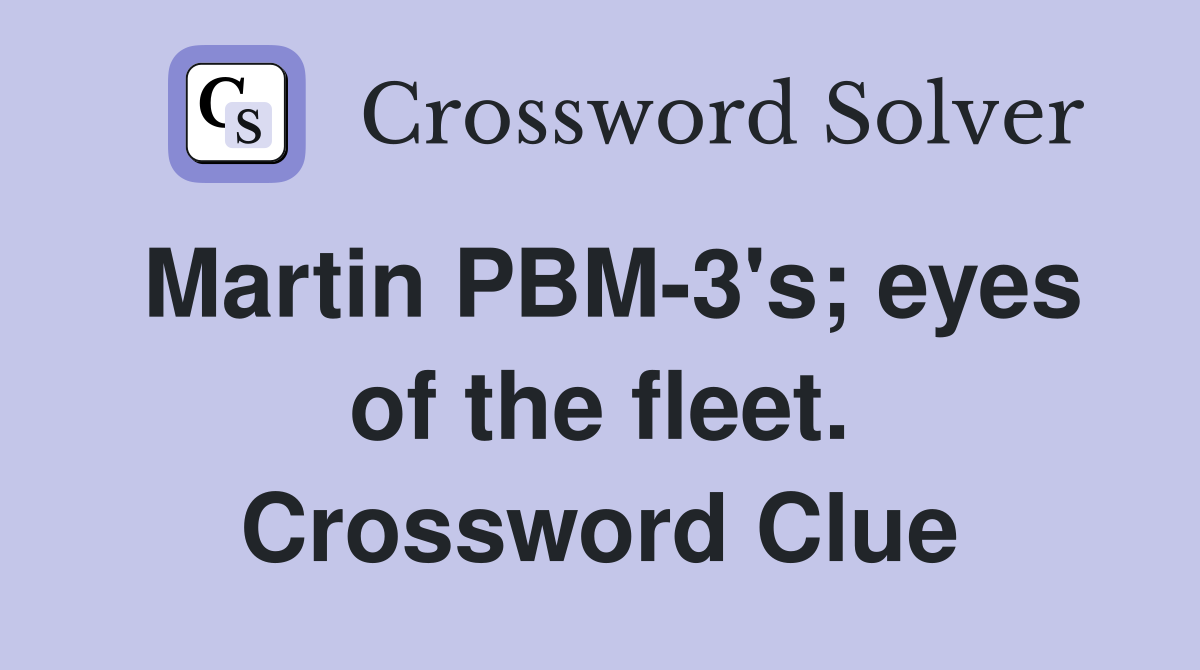 Martin PBM-3's; eyes of the fleet. Crossword Clue