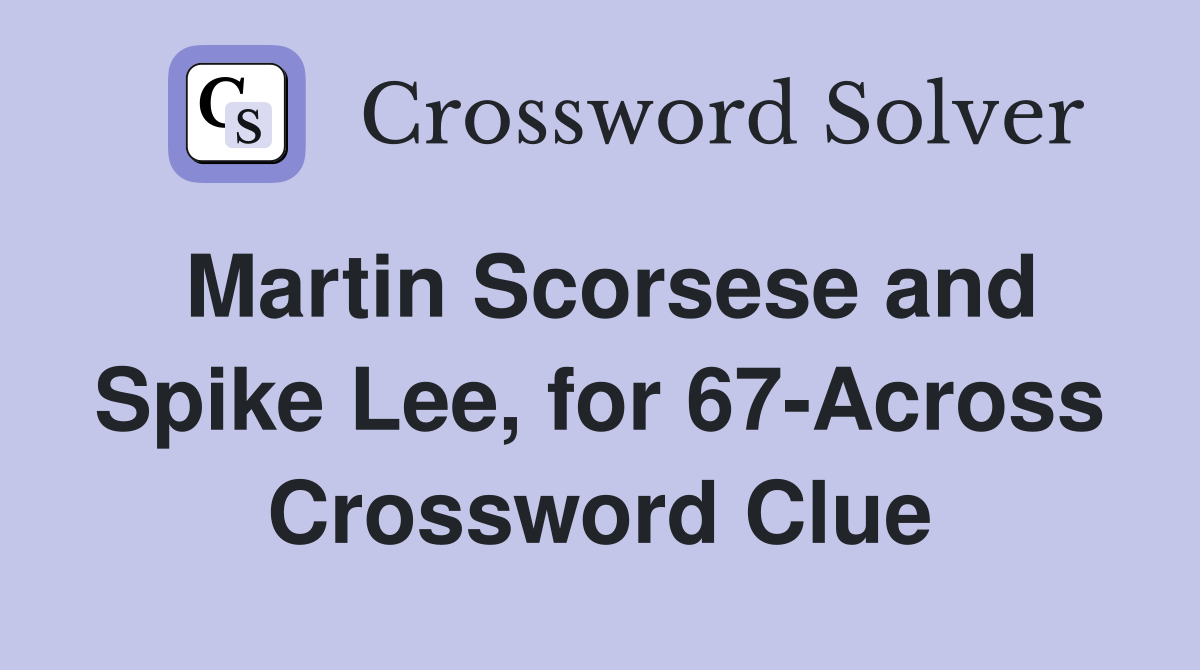Martin Scorsese and Spike Lee, for 67-Across Crossword Clue