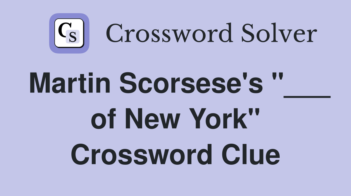 Martin Scorsese's "___ of New York" Crossword Clue