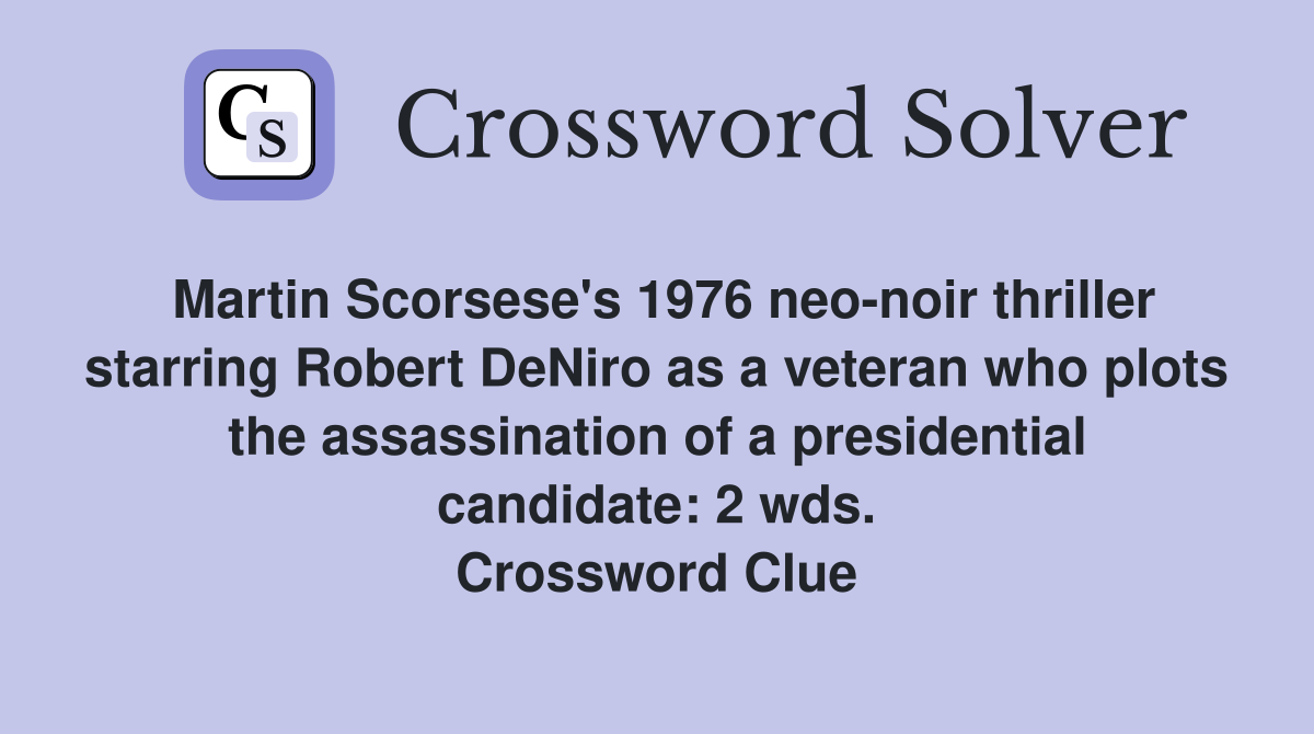 Martin Scorsese's 1976 neo-noir thriller starring Robert DeNiro as a veteran who plots the assassination of a presidential candidate: 2 wds. Crossword Clue