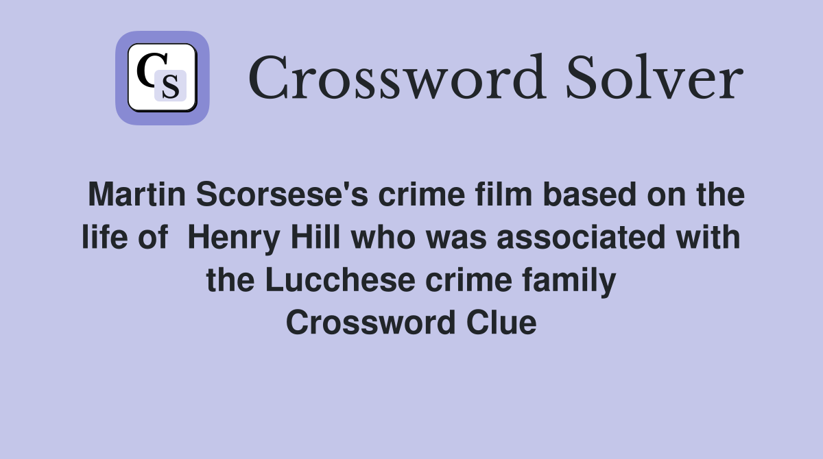 Martin Scorsese's crime film based on the life of  Henry Hill who was associated with the Lucchese crime family Crossword Clue