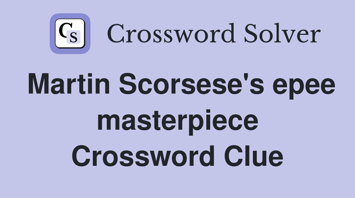 Martin Scorsese's epee masterpiece Crossword Clue