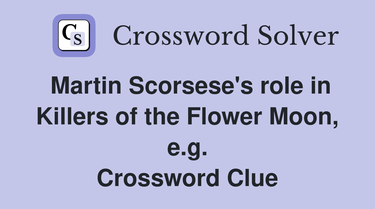 Martin Scorsese's role in Killers of the Flower Moon, e.g. Crossword Clue