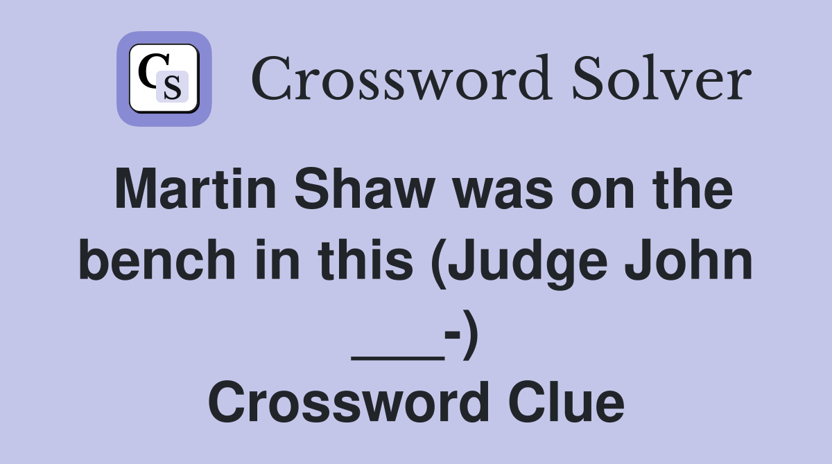 Martin Shaw was on the bench in this (Judge John ___-) Crossword Clue