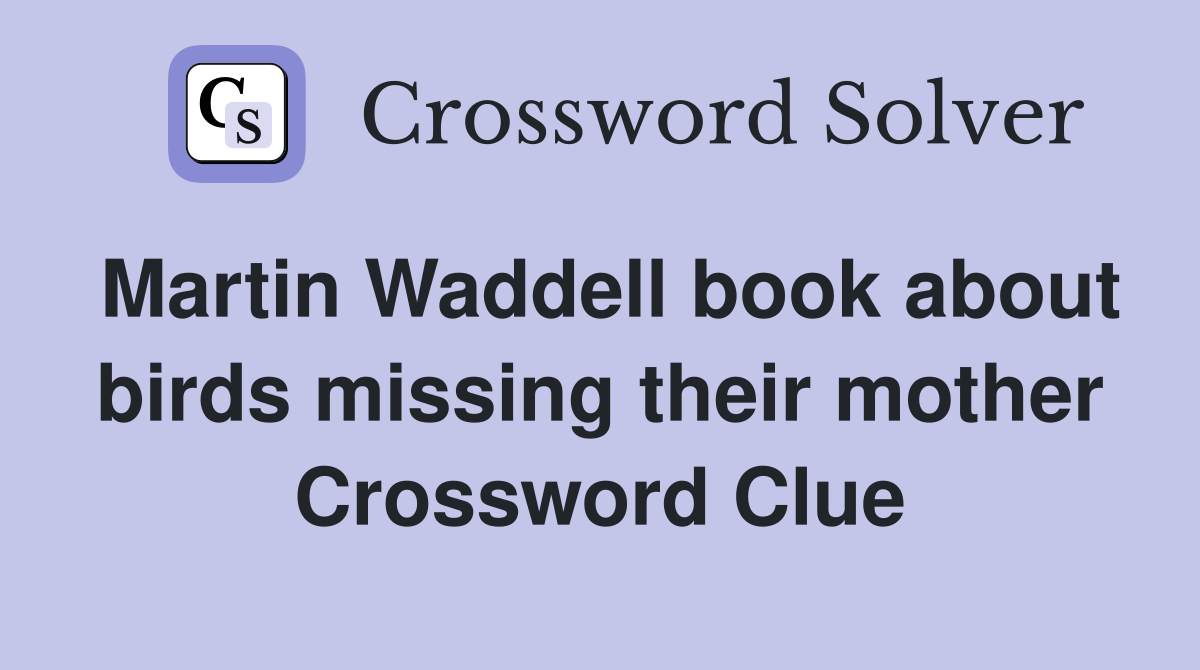 Martin Waddell book about birds missing their mother Crossword Clue