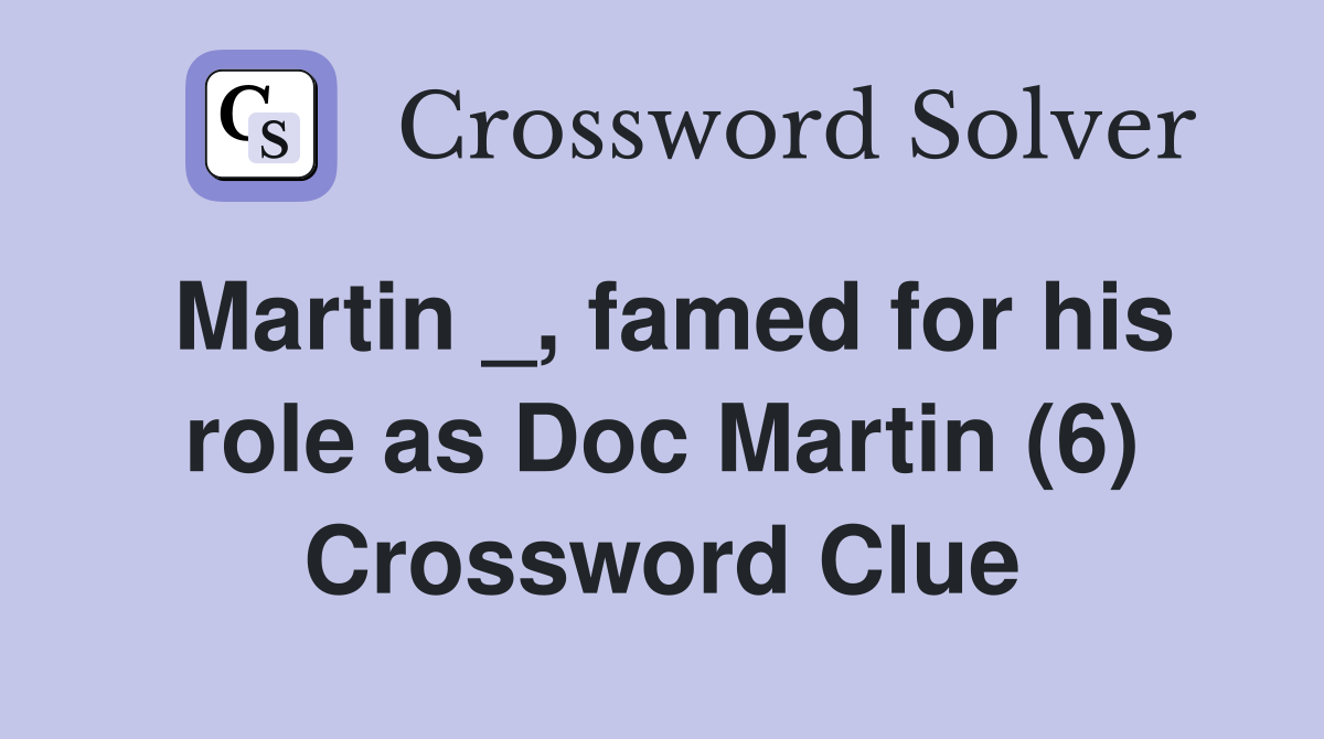 Martin _, famed for his role as Doc Martin (6) Crossword Clue