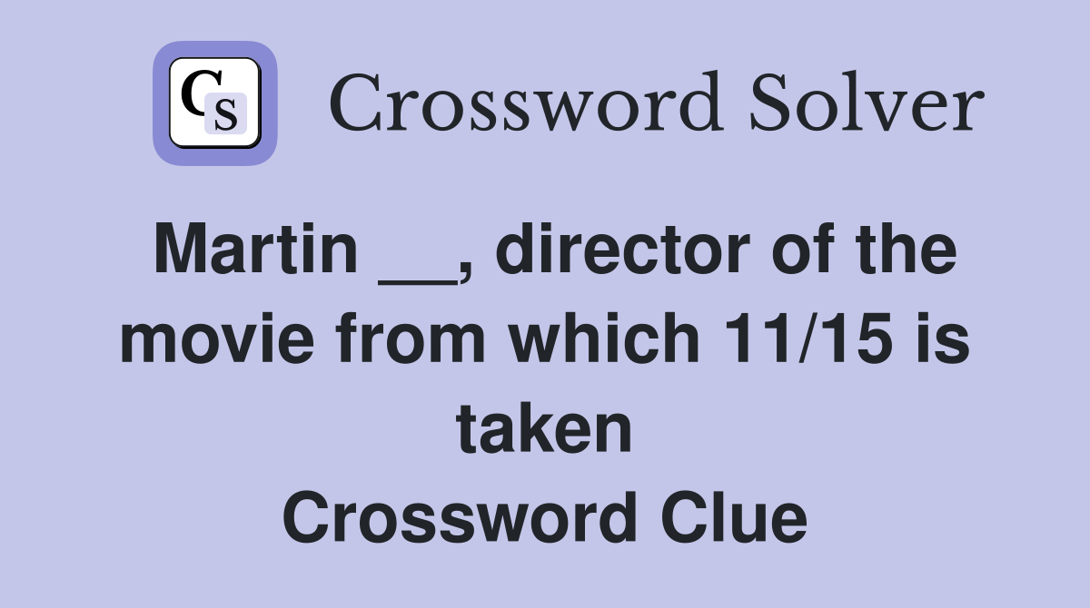 Martin __, director of the movie from which 11/15 is taken Crossword Clue