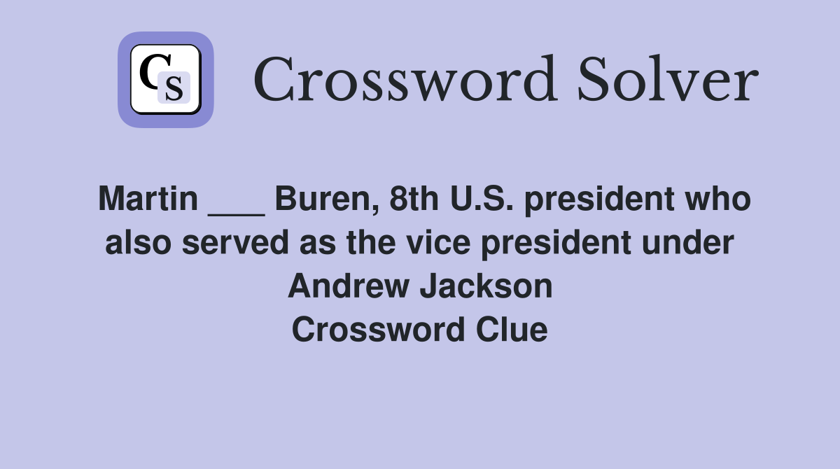 Martin ___ Buren, 8th U.S. president who also served as the vice president under Andrew Jackson Crossword Clue