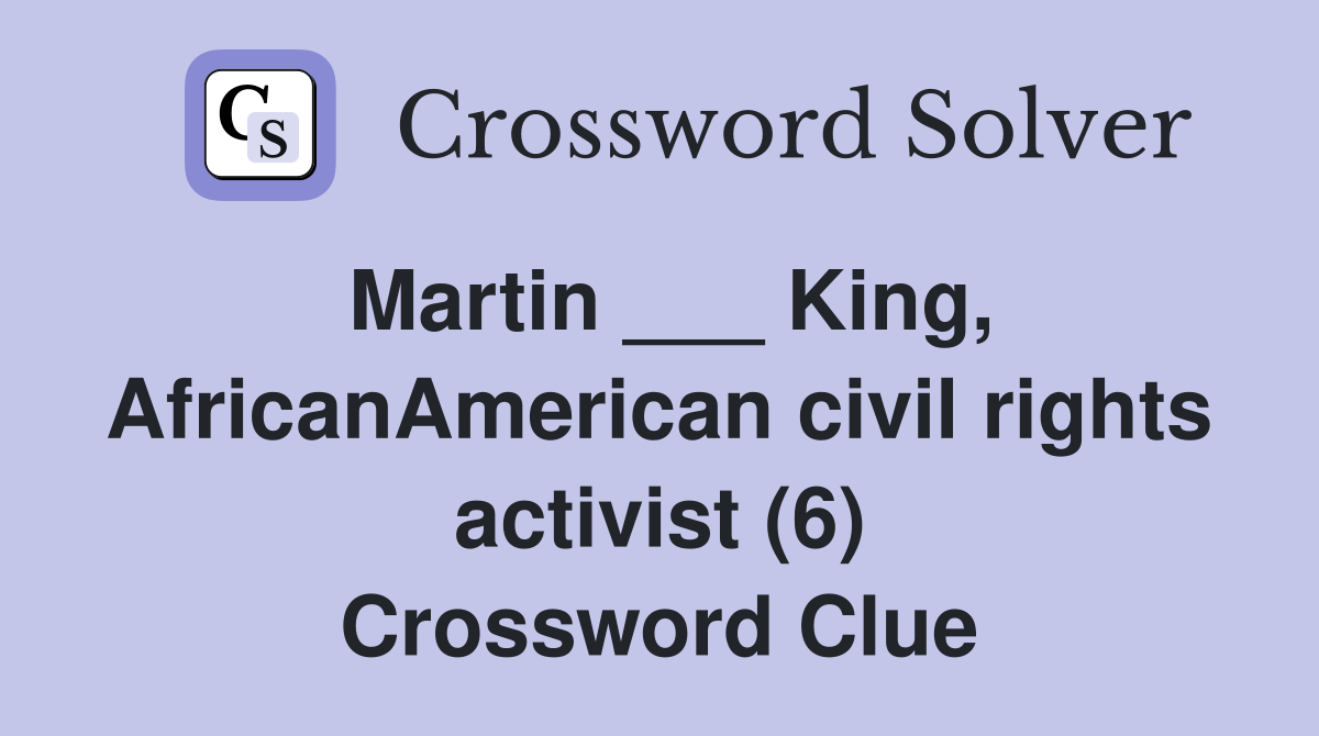 Martin ___ King, AfricanAmerican civil rights activist (6) Crossword Clue