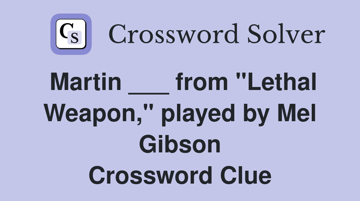Martin ___ from "Lethal Weapon," played by Mel Gibson Crossword Clue