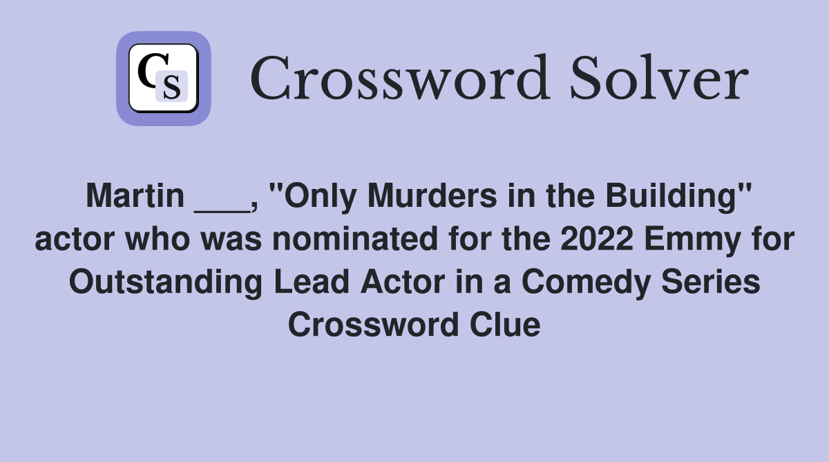 Martin ___, "Only Murders in the Building" actor who was nominated for the 2022 Emmy for Outstanding Lead Actor in a Comedy Series Crossword Clue