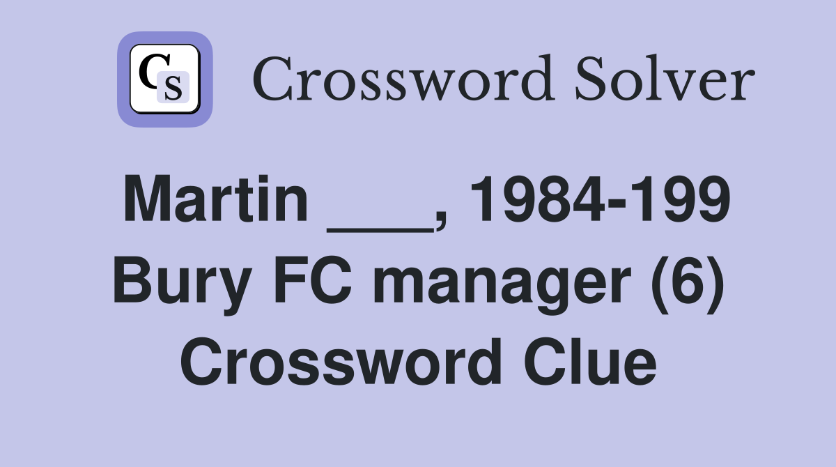 Martin ___, 1984-199 Bury FC manager (6) Crossword Clue