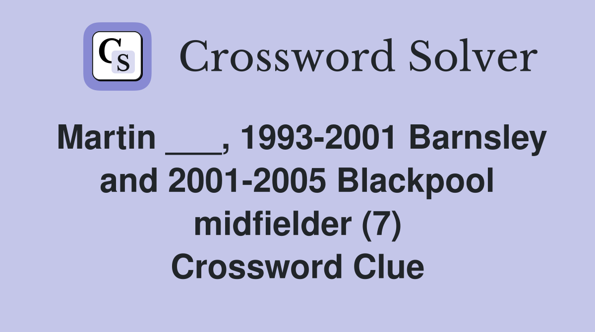 Martin ___, 1993-2001 Barnsley and 2001-2005 Blackpool midfielder (7) Crossword Clue