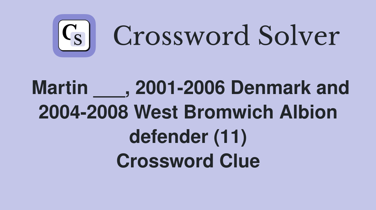 Martin ___, 2001-2006 Denmark and 2004-2008 West Bromwich Albion defender (11) Crossword Clue