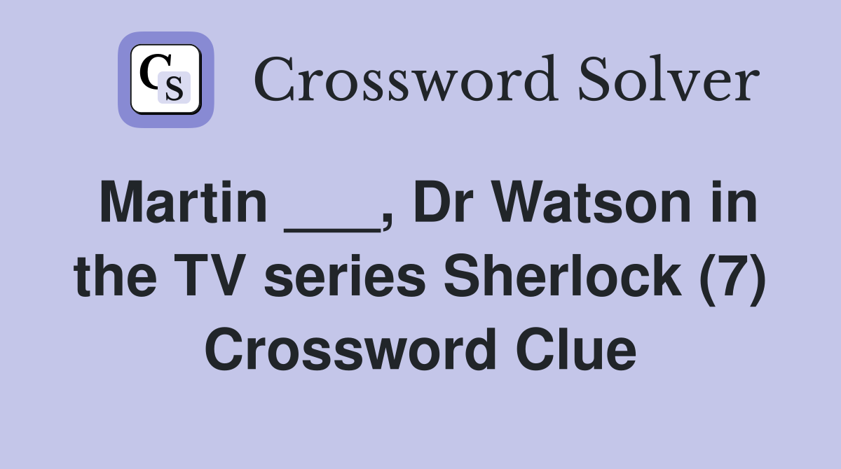 Martin ___, Dr Watson in the TV series Sherlock (7) Crossword Clue
