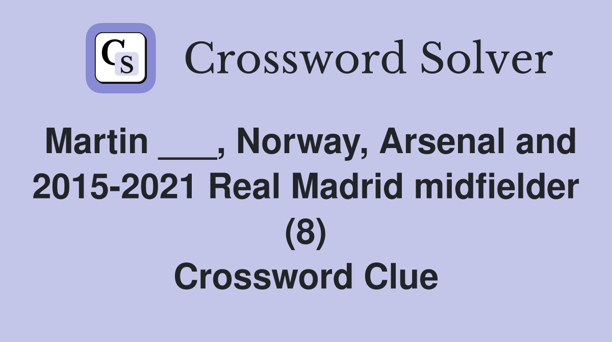 Martin ___, Norway, Arsenal and 2015-2021 Real Madrid midfielder (8) Crossword Clue