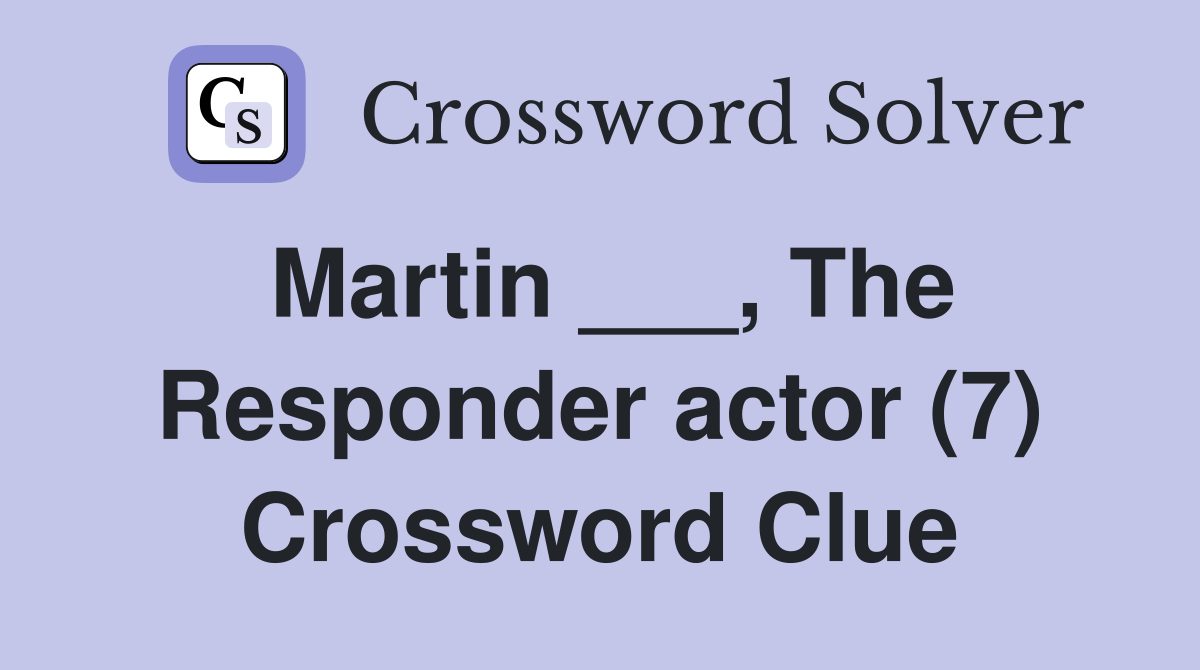 Martin ___, The Responder actor (7) Crossword Clue