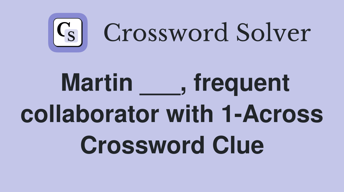 Martin ___, frequent collaborator with 1-Across Crossword Clue