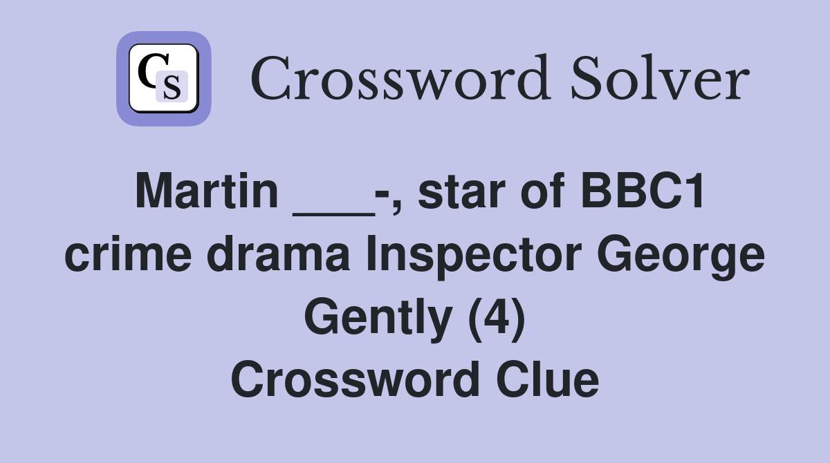 Martin ___-, star of BBC1 crime drama Inspector George Gently (4) Crossword Clue