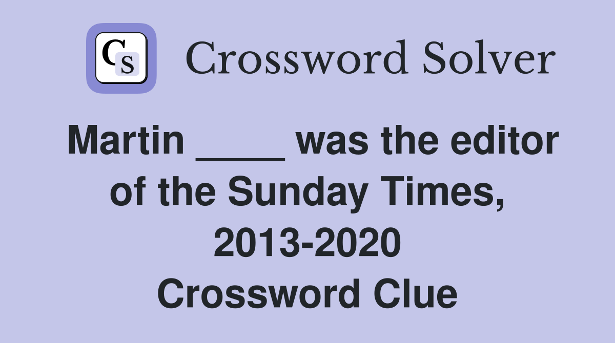 Martin ____ was the editor of the Sunday Times, 2013-2020 Crossword Clue