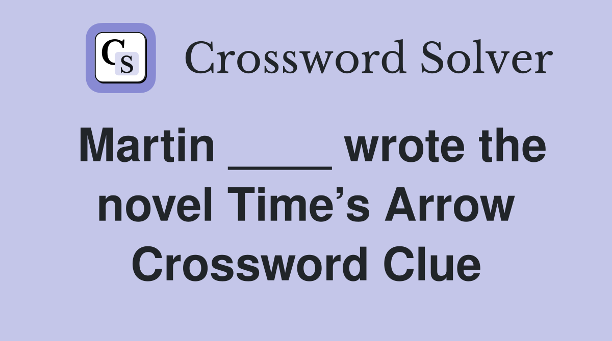 Martin ____ wrote the novel Time’s Arrow Crossword Clue