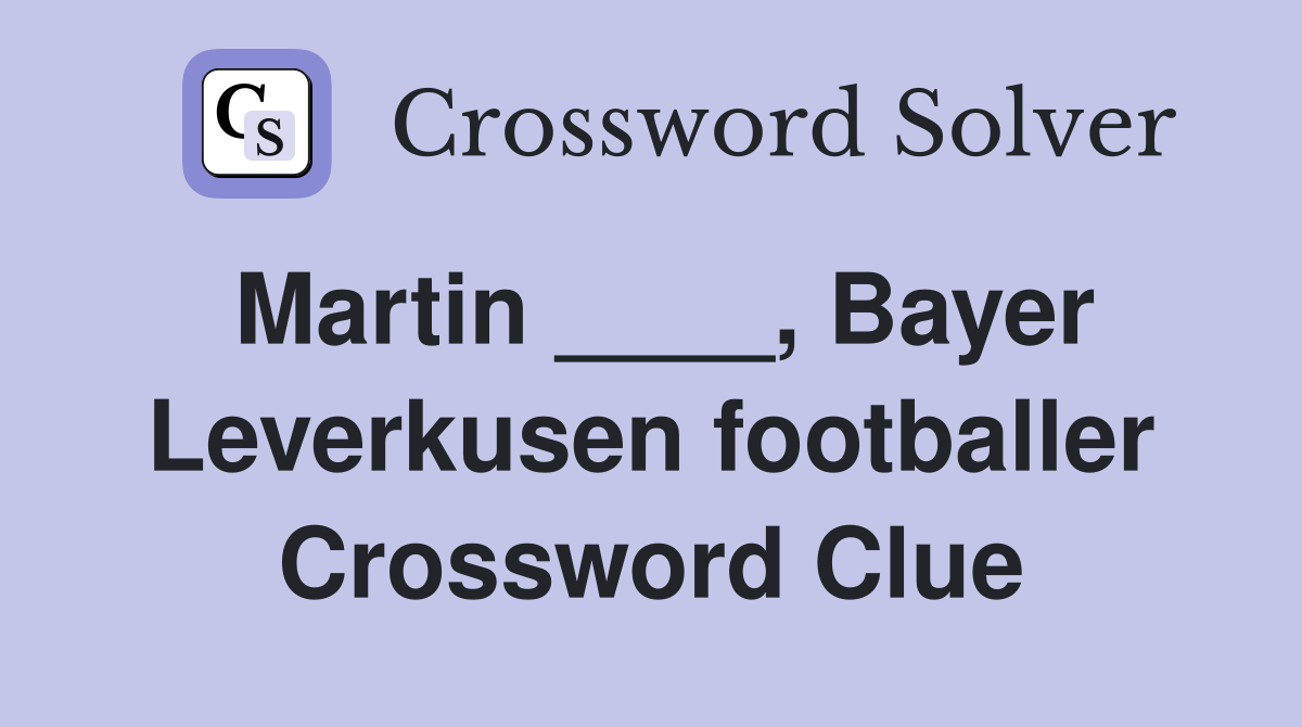 Martin ____, Bayer Leverkusen footballer Crossword Clue