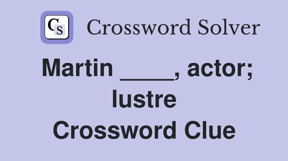 Martin ____, actor; lustre Crossword Clue