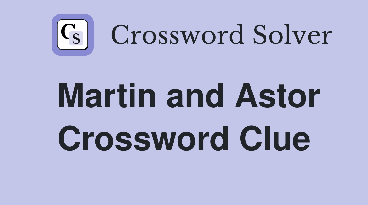 Martin and Astor Crossword Clue
