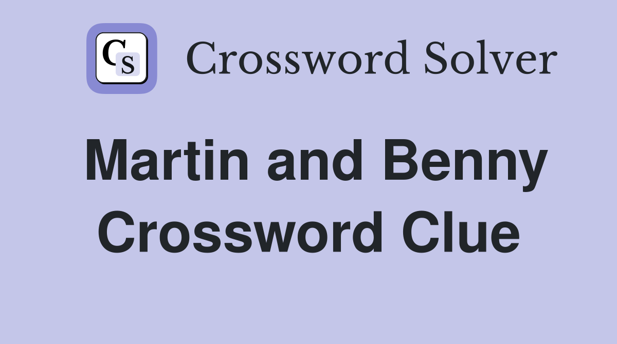 Martin and Benny Crossword Clue