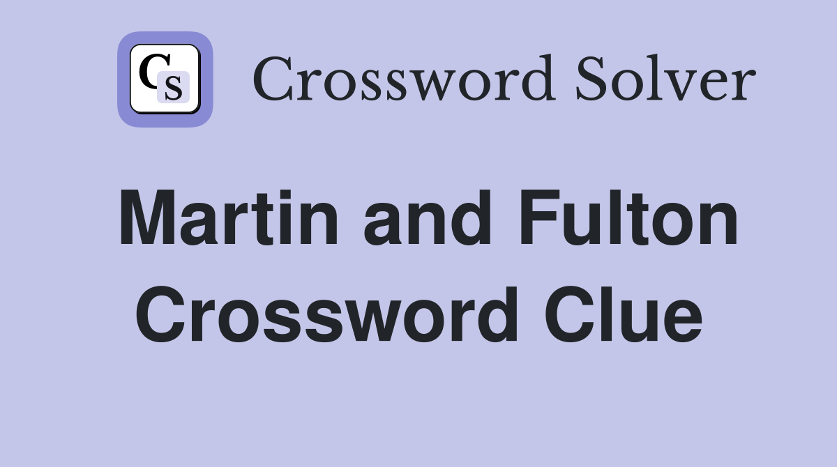 Martin and Fulton Crossword Clue