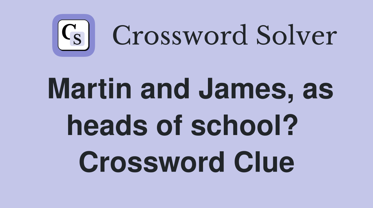 Martin and James, as heads of school?  Crossword Clue