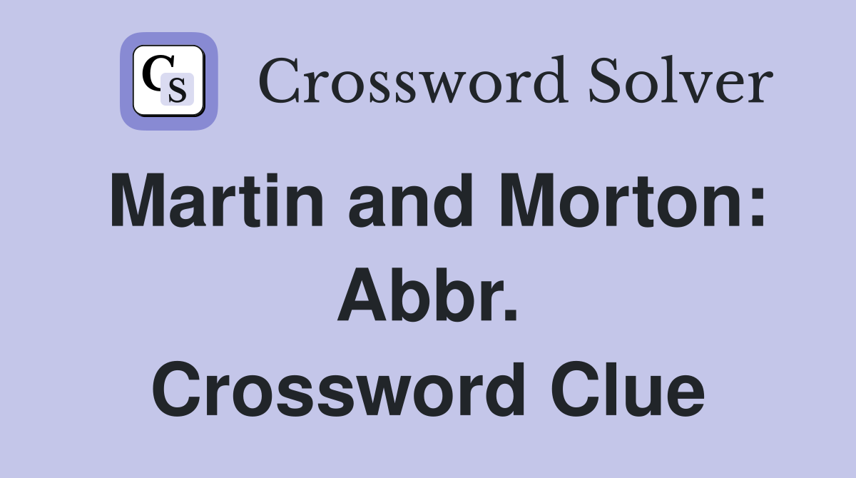 Martin and Morton: Abbr. Crossword Clue