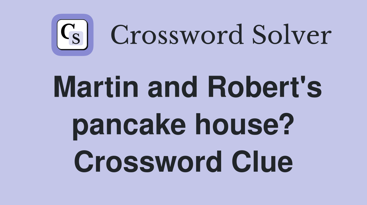 Martin and Robert's pancake house? Crossword Clue