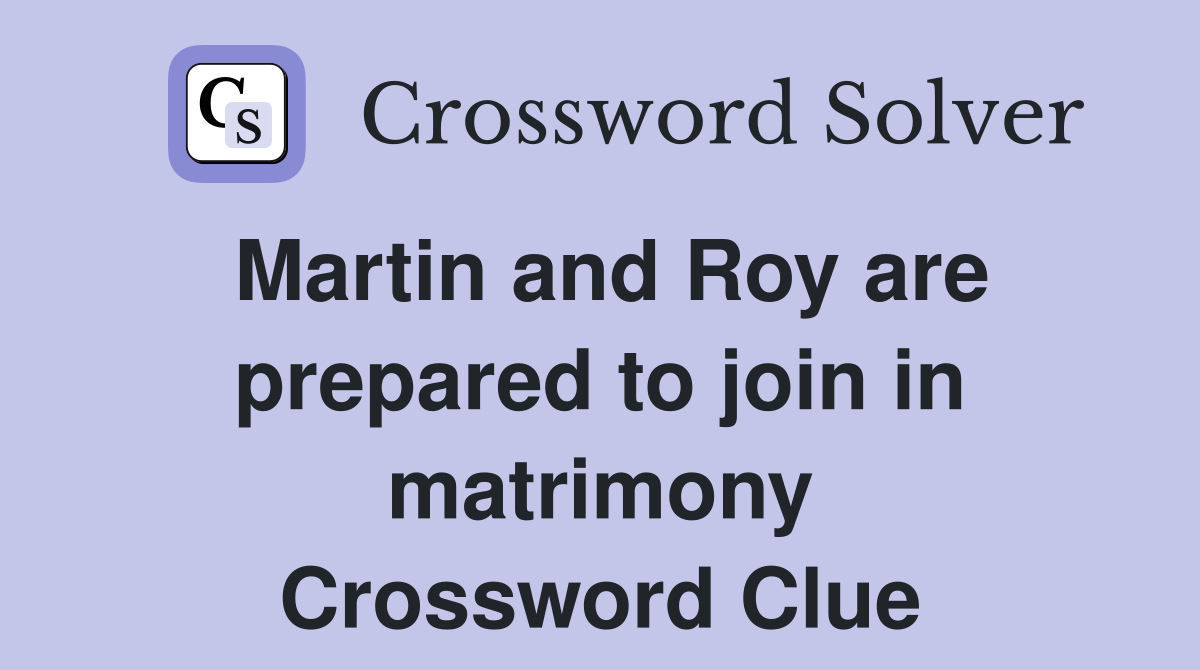 Martin and Roy are prepared to join in matrimony Crossword Clue