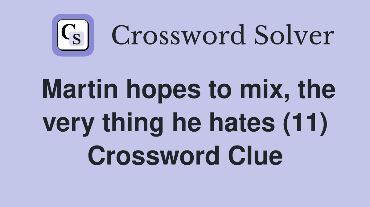 Martin hopes to mix, the very thing he hates (11) Crossword Clue