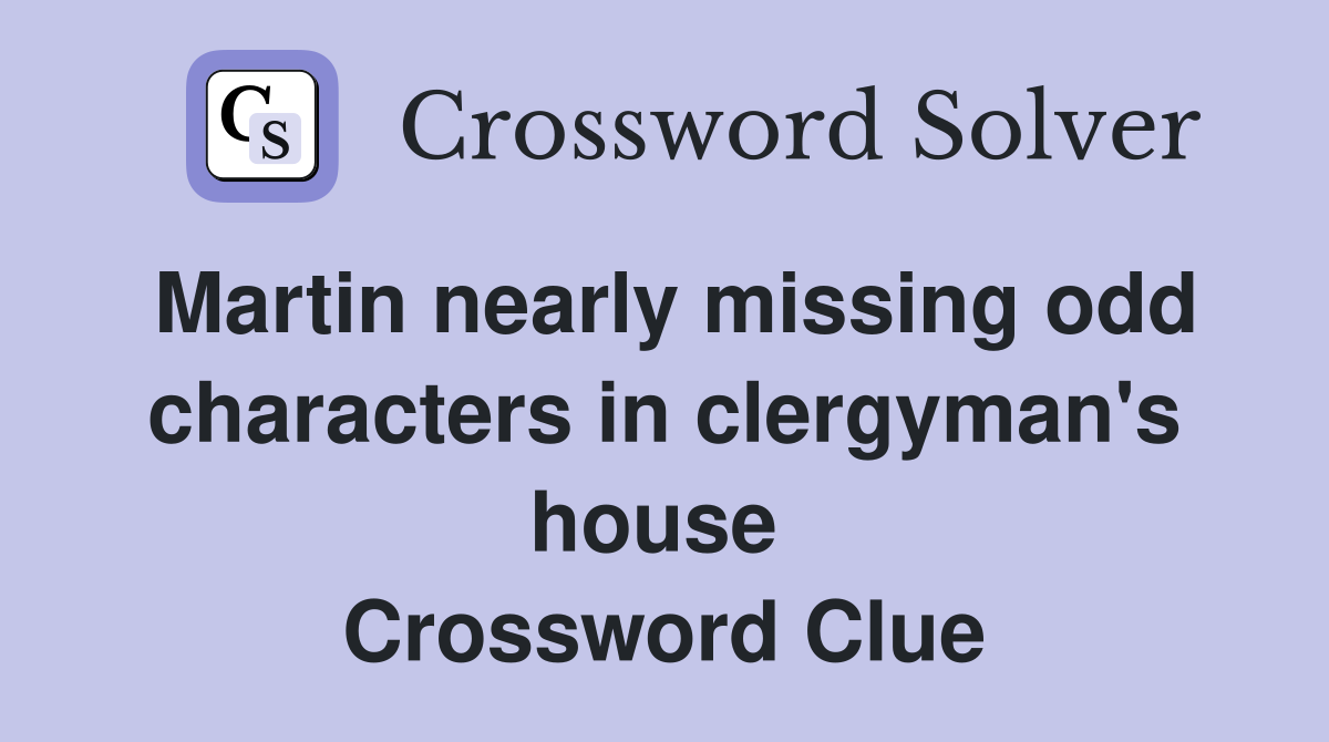 Martin nearly missing odd characters in clergyman's house  Crossword Clue