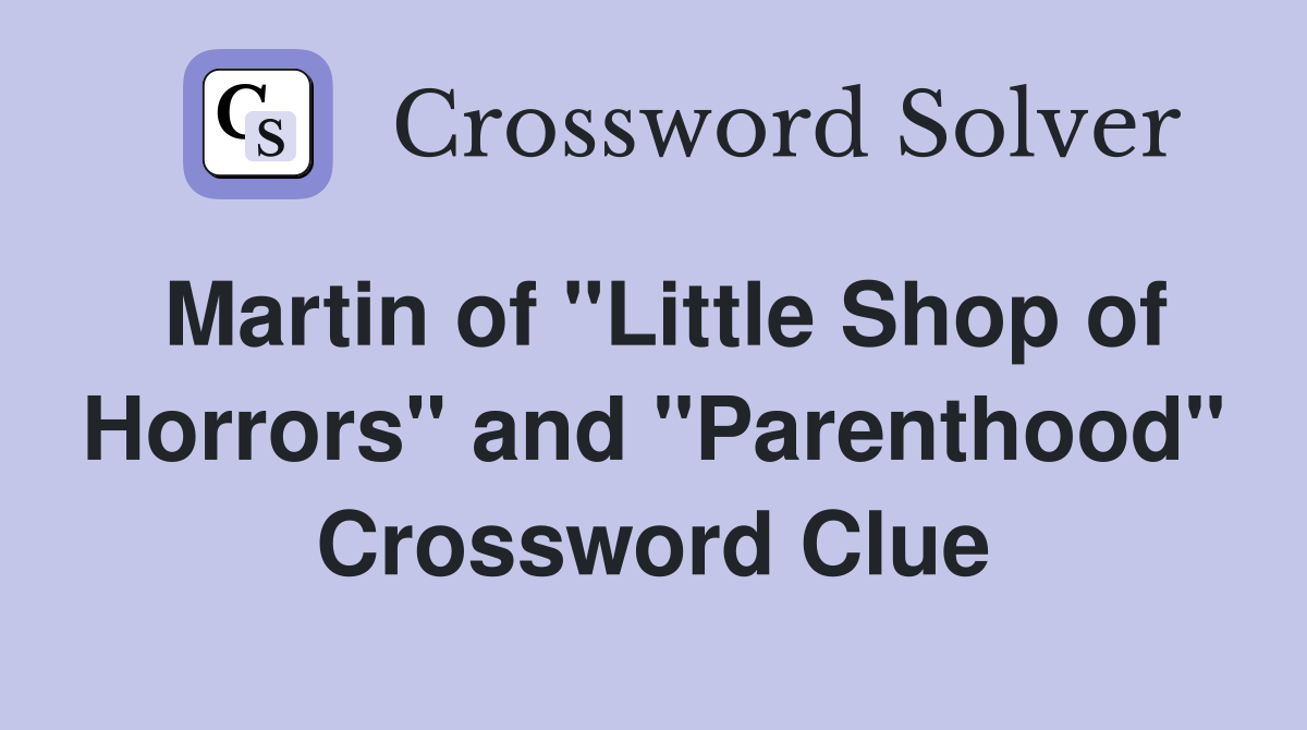 Martin of "Little Shop of Horrors" and "Parenthood" Crossword Clue