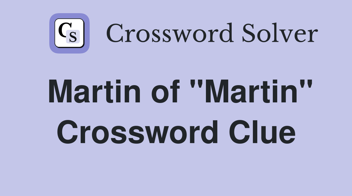 Martin of "Martin" Crossword Clue