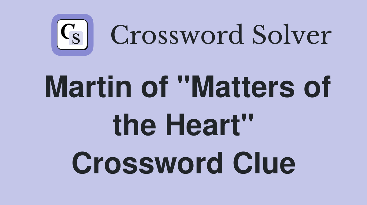 Martin of "Matters of the Heart" Crossword Clue