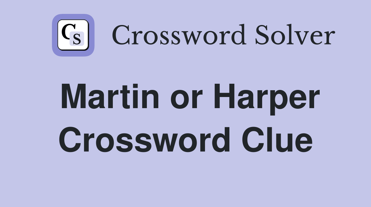 Martin or Harper Crossword Clue