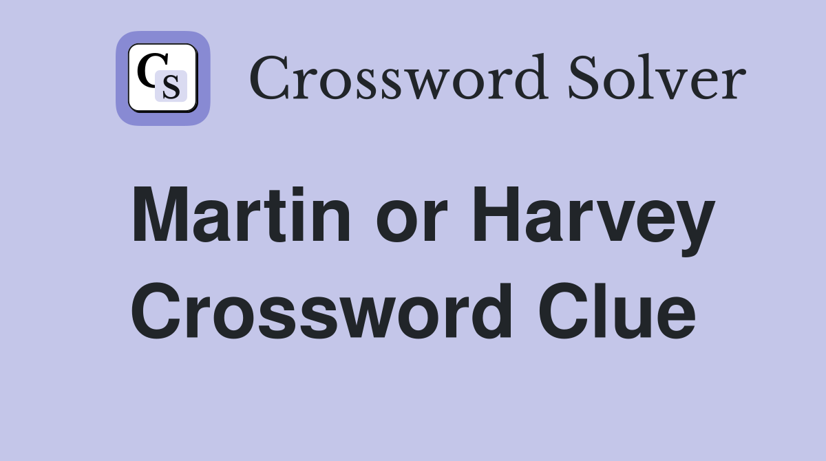 Martin or Harvey Crossword Clue