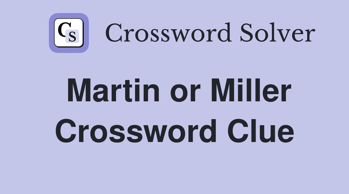 Martin or Miller Crossword Clue