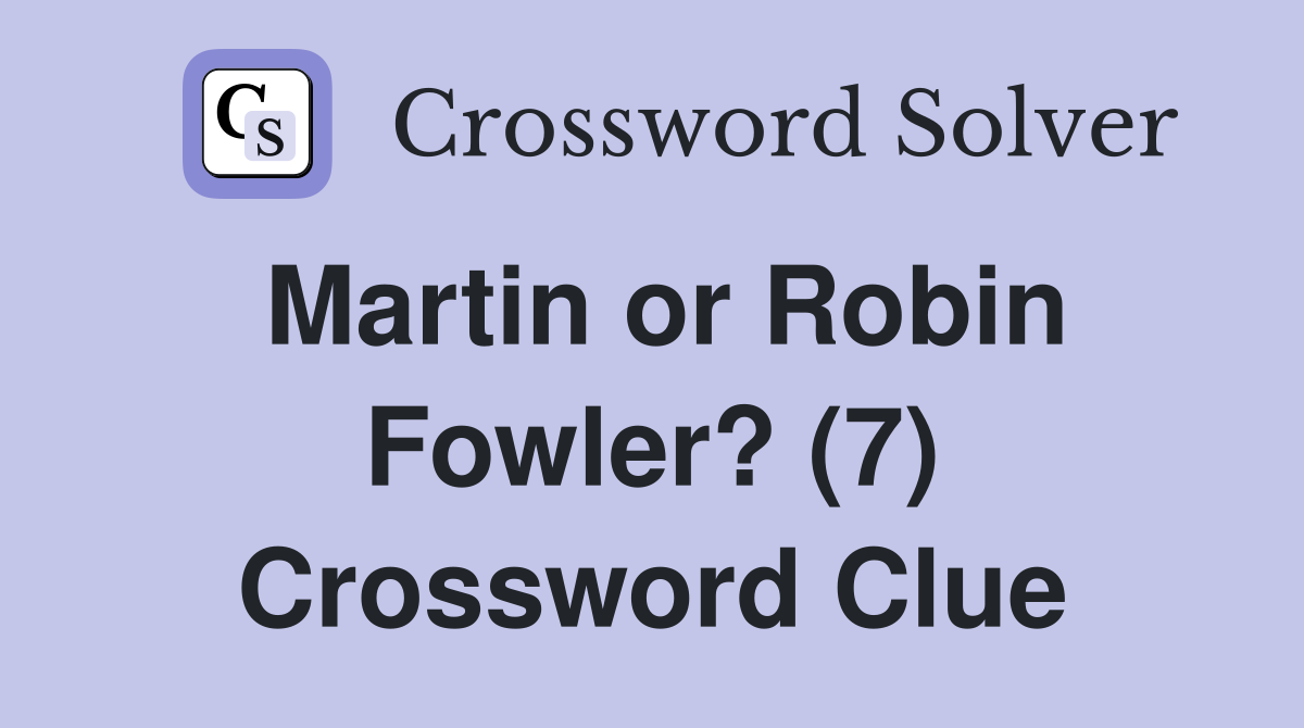 Martin or Robin Fowler? (7) Crossword Clue