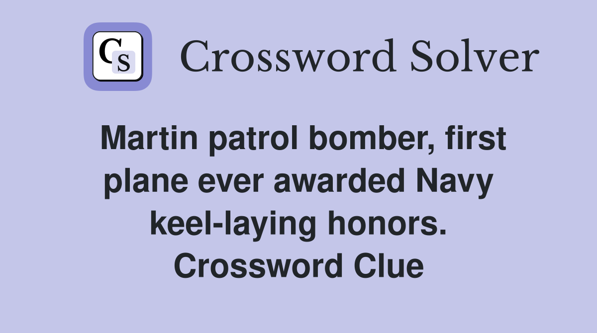 Martin patrol bomber, first plane ever awarded Navy keel-laying honors. Crossword Clue